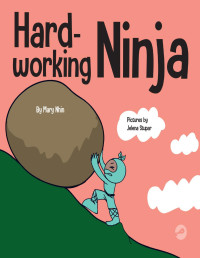Mary Nhin — Hard-working Ninja: A Children's Book About Valuing a Hard Work Ethic (Ninja Life Hacks 39)