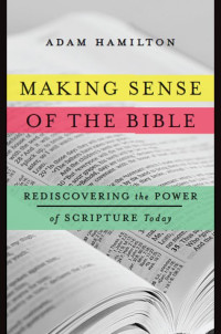 Adam Hamilton [Hamilton, Adam] — Making Sense of the Bible: Rediscovering the Power of Scripture Today