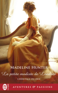 Madeline Hunter — L'héritage du duc T2 La petite modiste de Londres