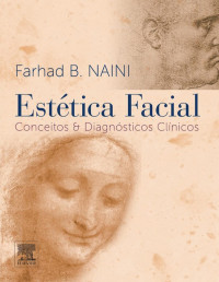 Farhad B. Naini, BDS (London), MSc (London), FDS.RCS (England), M.Orth.RCS (England), FDS.Orth.RCS (England), GCAP (KCL), FHEA [Naini, Farhad B.] — Estética Facial