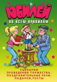 Ю Н Венина — Юбилей по всем правилам. Сценарии проведения торжества, поздравительные речи, подарки, тосты