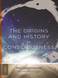 Erich Neumann [Neumann, Erich] — The Origins and History of Consciousness