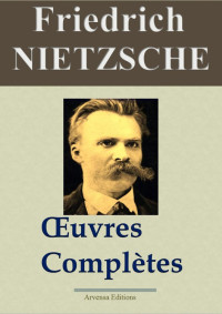 Nietzsche, Friedrich [Nietzsche, Friedrich] — Œuvres Complètes - Friedrich Nietzche (Arvensa)