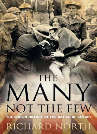 Richard North — Many Not The Few: The Stolen History of the Battle of Britain