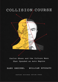 Hans Greimel, William Sposato — Collision Course: Carlos Ghosn and the Culture Wars That Upended an Auto Empire