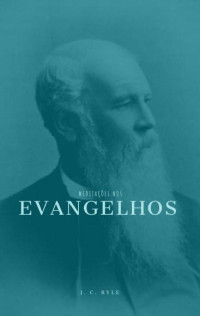 Ellen Castro — Meditações nos Evangelhos - J. C. Ryle