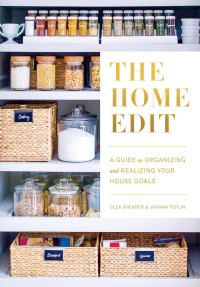 Clea Shearer, Joanna Teplin — The Home Edit: A Guide to Organizing and Realizing Your House Goals