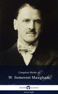 William Somerset Maugham — Delphi Complete Works of W. Somerset Maugham (Illustrated)