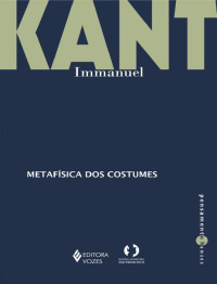 Immanuel Kant [Kant, Immanuel] — Metafísica dos Costumes
