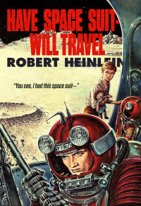 Robert A. Heinlein — Have Spacesuit Will Travel. The Original Serialized Novel