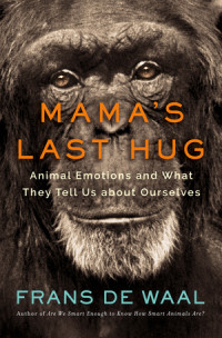 Frans de Waal [Frans de Waal] — Mama's Last Hug: Animal Emotions and What They Tell Us About Ourselves