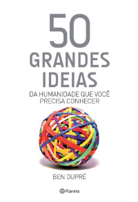 Ben Dupré — 50 grandes ideias da humanidade que você precisa conhecer (Coleção 50 ideias)