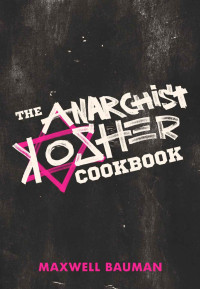 Maxwell Bauman — The Anarchist Kosher Cookbook