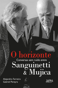 Alejandro Ferreiro, Gabriel Pereyra — O horizonte: Conversas sem ruído entre Sanguinetti e Mujica
