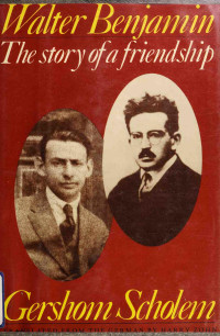 Scholem, Gershom Gerhard, 1897- — Walter Benjamin : the story of a friendship