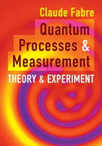 Fabre, Claude — Quantum Processes and Measurement: Theory and Experiment