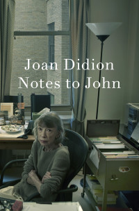 Joan Didion — Notes to John