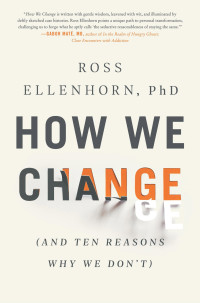 Ross Ellenhorn — How We Change (And 10 Reasons Why We Don't)