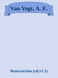 Van Vogt, A. E.  — Resurrection 