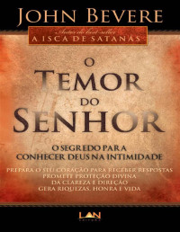 John Bevere — O Temor do Senhor - O Segredo para Conhecer Deus na Intimidade John Bevere