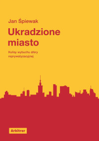 Jan Śpiewak — Ukradzione miasto. Kulisy wybuchu afery reprywatyzacyjnej