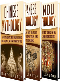 Matt Clayton — Asian Mythology: A Captivating Guide to Chinese Mythology, Japanese Mythology and Hindu Mythology