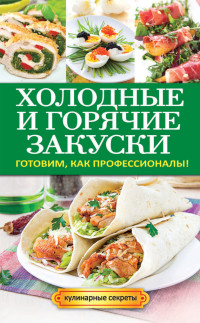 Анастасия Владимировна Кривцова — Холодные и горячие закуски. Готовим, как профессионалы!