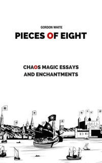Gordon White — Pieces of Eight: Chaos Magic Essays and Enchantments
