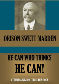 Orison Swett Marden [Marden, Orison Swett] — He Can Who Thinks He Can & other Papers on Success in Life (Timeless Wisdom Collection Book 9)