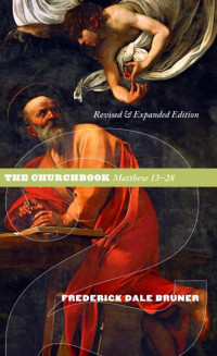Frederick Dale Bruner [Bruner, Frederick Dale] — Matthew: The Churchbook, Matthew 13-28