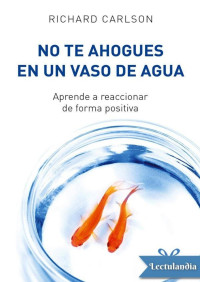 Richard Carlson [Carlson, Richard] — No te ahogues en un vaso de agua