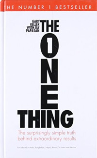 Keller, Gary & Papasan, Jay, Keller, Gary & Papasan, Jay, Keller, Gary & Papasan, Jay — The One Thing: The Suprisingly Simple Truth Behind Extraordinary Results [Jul 04, 2013] Keller, Gary and Papasan, Jay