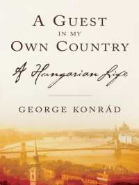 George Konrad — A Guest in my Own Country