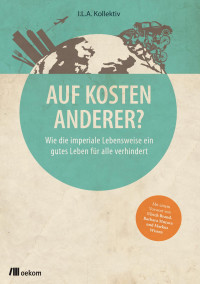 I.L.A. Kollektiv — Auf Kosten Anderer? Wie die imperiale Lebensweise ein gutes Leben für alle verhindert
