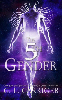 G. L. Carriger & Gail Carriger [Carriger, G. L.] — The 5th Gender: A Tinkered Stars Mystery