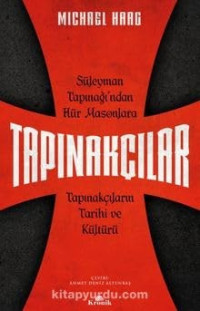 Michael Haag — Tapınakçılar Süleyman Tapınağı’ndan Hür Masonlara Tapınakçıların Tarihi ve Kültürü