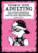 Faith G. Harper — Unfuck Your Adulting: Give Yourself Permission, Carry Your Own Baggage, Don't Be a Dick, Make Decisions, & Other Life Skills
