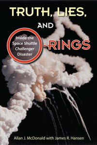 Allan J. McDonald & James R. Hansen — Truth, Lies, and O-Rings: Inside the Space Shuttle Challenger Disaster