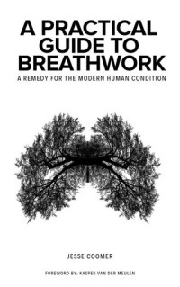 Jesse Coomer — A Practical Guide to Breathwork: A Remedy for the Modern Human Condition