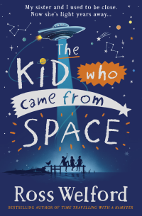Ross Welford — The Kid Who Came From Space