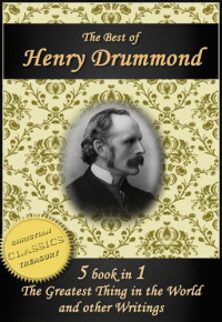 Henry Drummond [Drummond, Henry] — The Best of Henry Drummond: The Greatest Thing in the World, Eternal Life, Beautiful Thoughts, Natural Law in the Spiritual World and More!