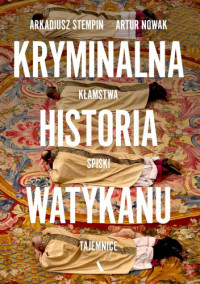 Artur Nowak & Arkadiusz Stempin — Kryminalna historia Watykanu