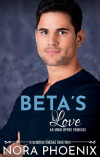Nora Phoenix — Beta's Love (Irresistible Omegas #9)