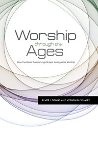 Elmer L. Towns, Vernon M. Whaley — Worship through the Ages