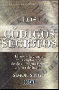 Simon Singh — Los Códigos Secretos: El Arte Y La Ciencia De La Criptografía, Desde El Antiguo Egipto a La Era Internet