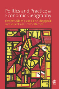Adam Tickell, Eric Sheppard, Jamie Peck, Trevor J. Barnes [Tickell, Adam, Sheppard, Eric, Peck, Jamie, Barnes, Trevor J.] — Politics and Practice in Economic Geography