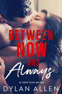 Allen, Dylan — Between Now and Always: Forever Trilogy Book 3