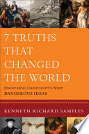 Kenneth R. Samples — 7 Truths That Changed the World (Reasons to Believe)