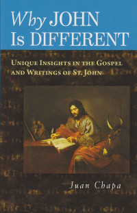 Juan Chapa — Why John Is Different: Unique Insights in the Gospel and Writings of St. John