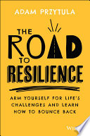Adam Przytula — The Road to Resilience: Arm Yourself for Life's Challenges and Learn How to Bounce Back